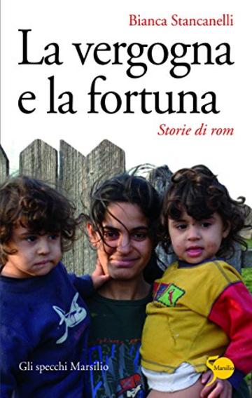 La vergogna e la fortuna: Storie di rom (Gli specchi)